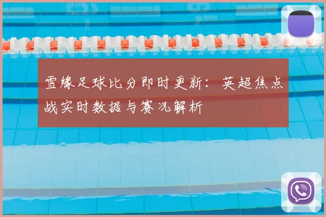 雪缘足球比分即时更新：英超焦点战实时数据与赛况解析